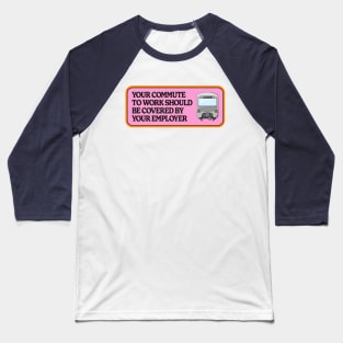 Your Commute To Work Should Be Covered By Your Employer Baseball T-Shirt